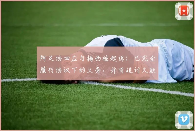 阿足协回应与梅西被起诉：已完全履行协议下的义务，并将追讨欠款
