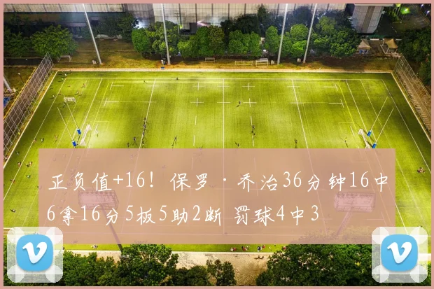 正负值+16！保罗·乔治36分钟16中6拿16分5板5助2断 罚球4中3